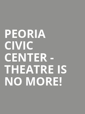Peoria Civic Center - Theatre is no more